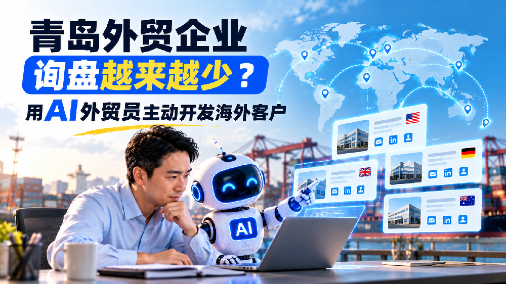 青岛外贸企业询盘越来越少？AI外贸员主动开发海外客户，别再只靠等！